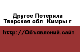 Другое Потеряли. Тверская обл.,Кимры г.